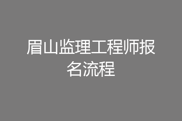 眉山监理工程师报名流程