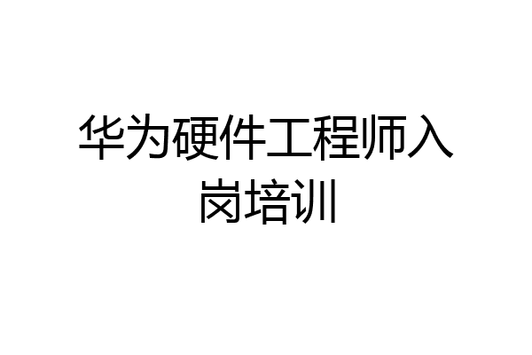 华为硬件工程师入岗培训