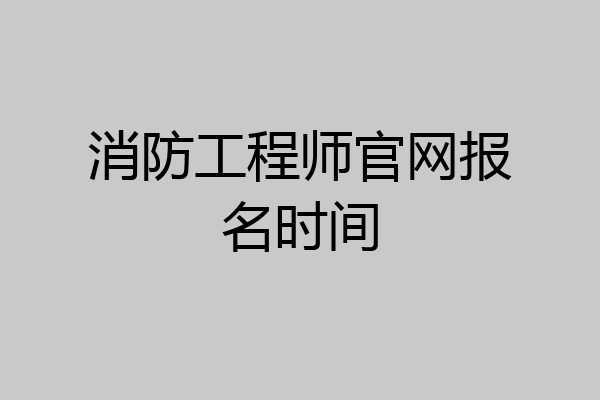 消防工程师官网报名时间