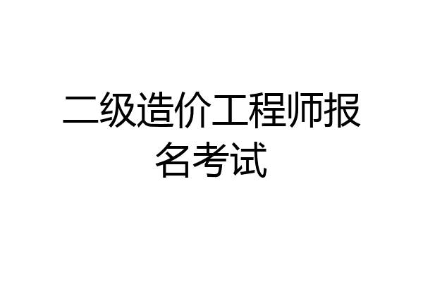二级造价工程师报名考试