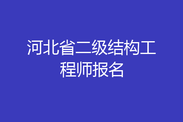河北省二级结构工程师报名