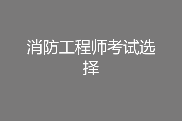 消防工程师考试选择