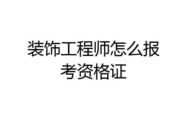 装饰工程师怎么报考资格证