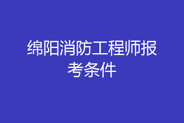 绵阳消防工程师报考条件