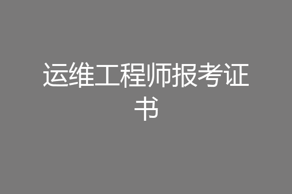 运维工程师报考证书