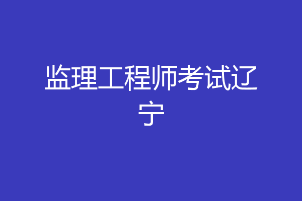 监理工程师考试辽宁