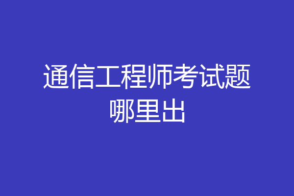 通信工程师考试题哪里出