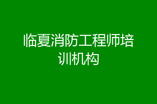 临夏消防工程师培训机构