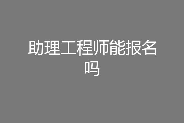 助理工程师能报名吗