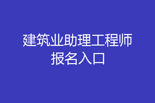 建筑业助理工程师报名入口