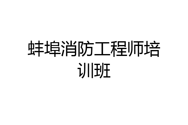蚌埠消防工程师培训班