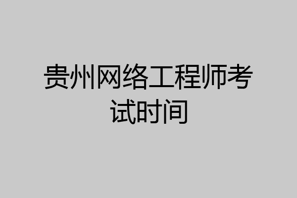 贵州网络工程师考试时间