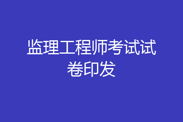 监理工程师考试试卷印发