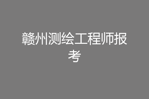 赣州测绘工程师报考