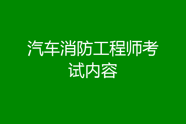 汽车消防工程师考试内容