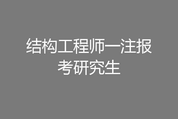结构工程师一注报考研究生