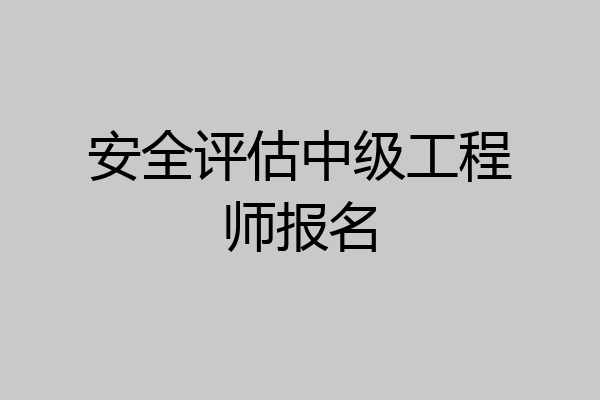 安全评估中级工程师报名