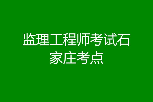 监理工程师考试石家庄考点