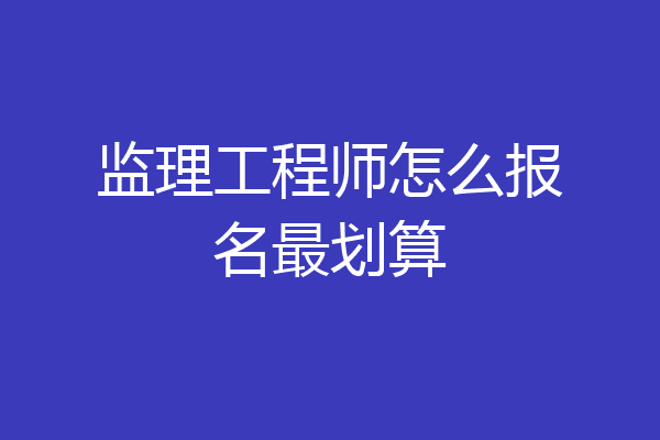 监理工程师怎么报名最划算