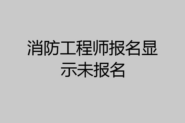 消防工程师报名显示未报名