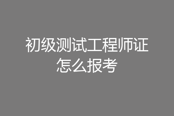 初级测试工程师证怎么报考