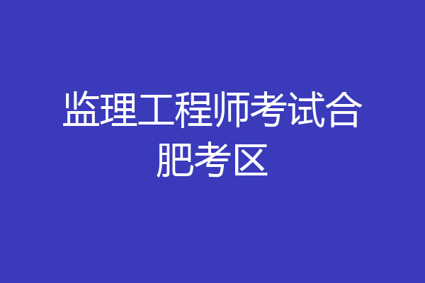 监理工程师考试合肥考区