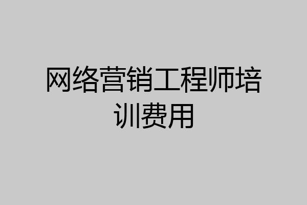 网络营销工程师培训费用