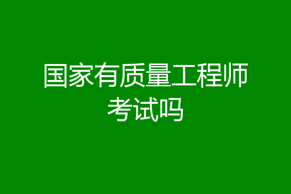 国家有质量工程师考试吗