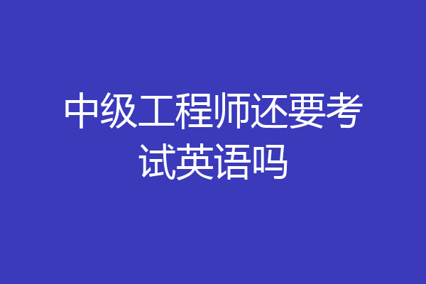 中级工程师还要考试英语吗