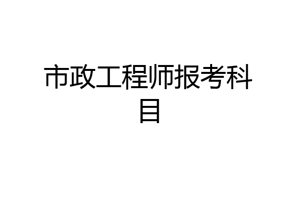 市政工程师报考科目