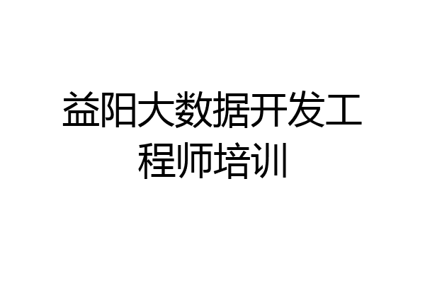 益阳大数据开发工程师培训