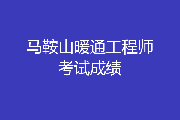 马鞍山暖通工程师考试成绩