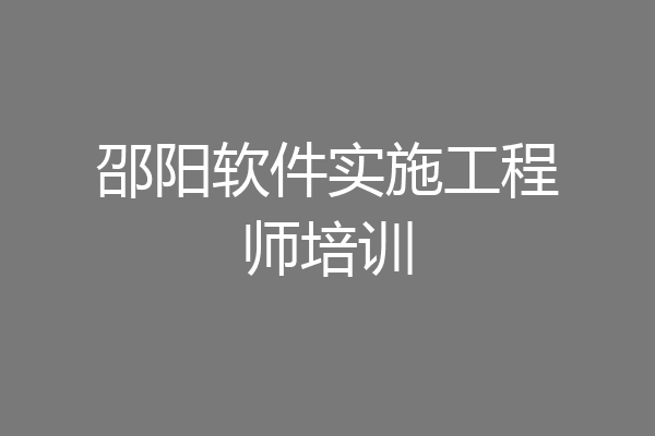 邵阳软件实施工程师培训