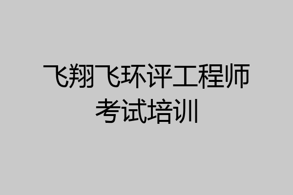 飞翔飞环评工程师考试培训