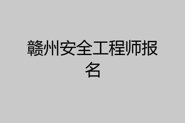赣州安全工程师报名