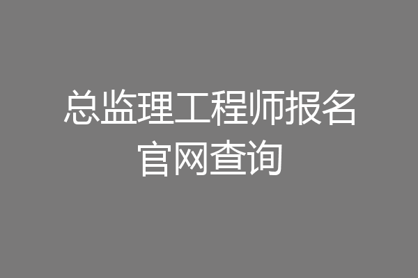 总监理工程师报名官网查询