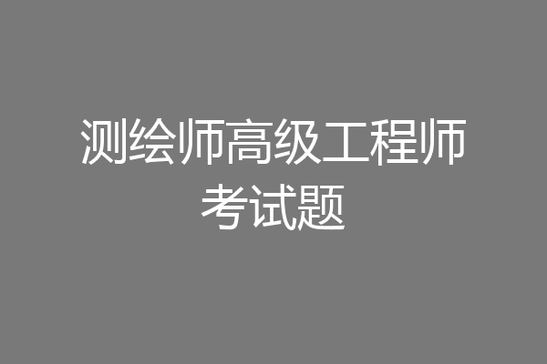 测绘师高级工程师考试题