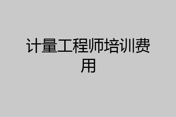 计量工程师培训费用