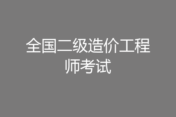 全国二级造价工程师考试