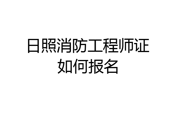 日照消防工程师证如何报名