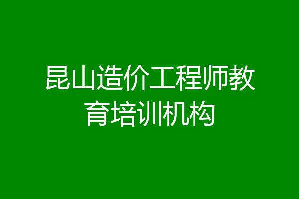 昆山造价工程师教育培训机构