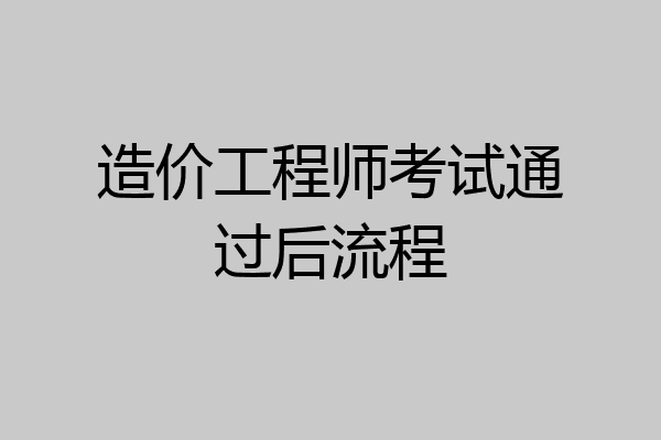 造价工程师考试通过后流程