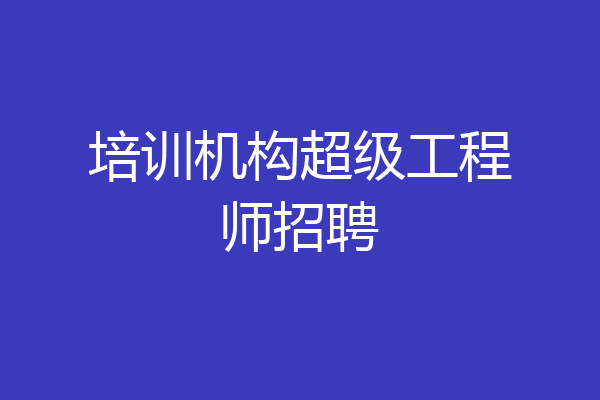 培训机构超级工程师招聘