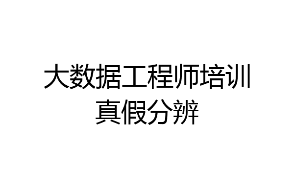 大数据工程师培训真假分辨