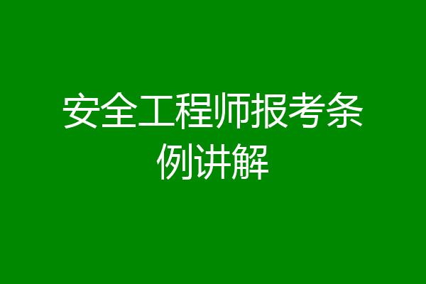 安全工程师报考条例讲解