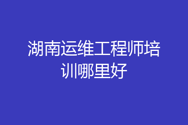 湖南运维工程师培训哪里好