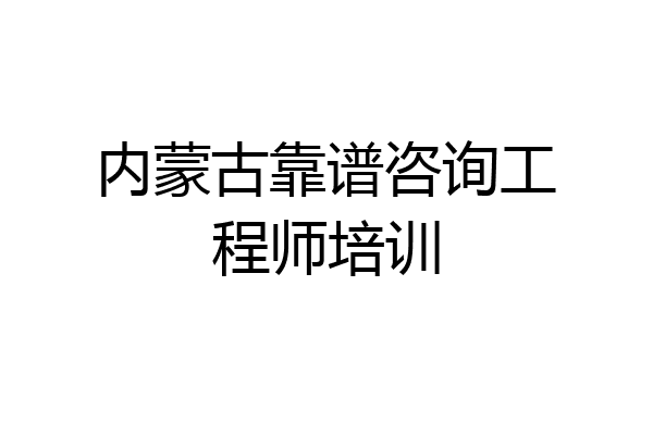 内蒙古靠谱咨询工程师培训