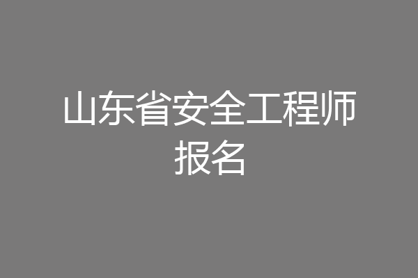 山东省安全工程师报名