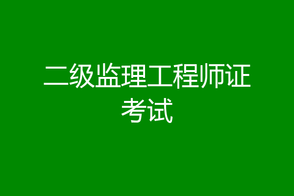 二级监理工程师证考试