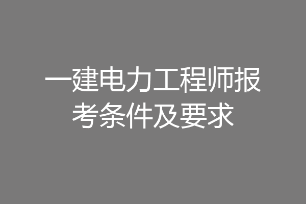 一建电力工程师报考条件及要求